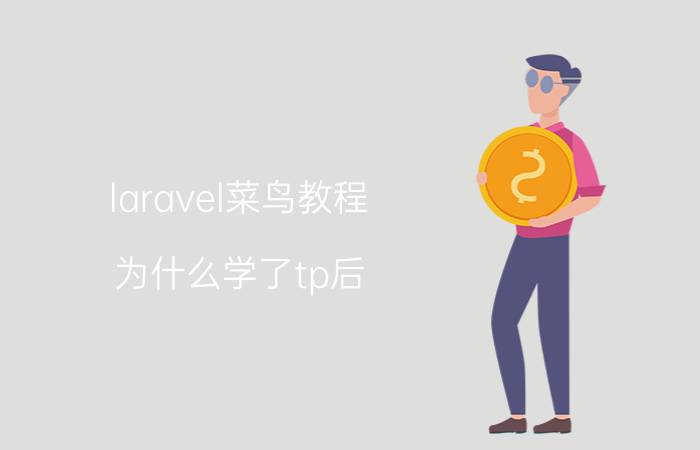 laravel菜鸟教程 为什么学了tp后，再去看yii和laravel感觉这两个好难？